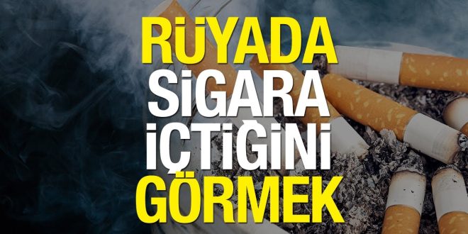 rüyada sigara içtiğini görmek